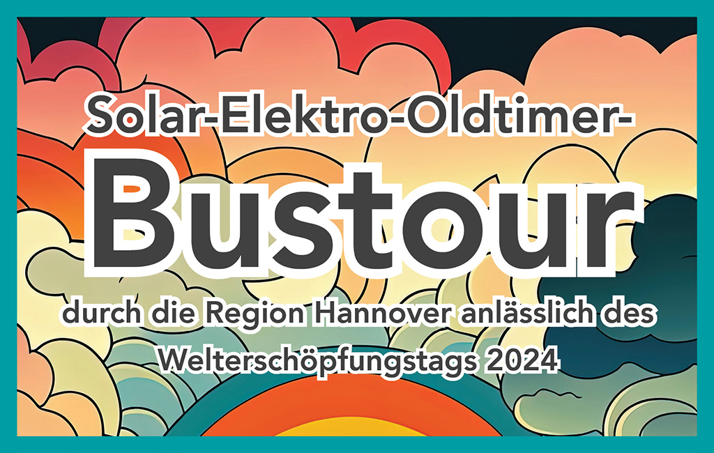 Vor einem lebhaften Hintergrund der gleichermaßen einen Sonnenaufgang oder -untergang in psychedelischen Farben darstellen könnte ist folgender Text zu lesen: Solar-Elektro-Oldtimer-Bustour durch die Region Hannover anlässlich des Welterschöpfungstags 2024